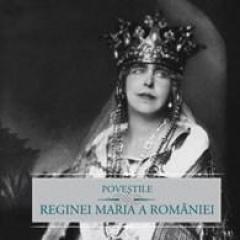 Povestile Reginei Maria a Romaniei Maria - Regina Romaniei