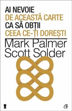 Ai nevoie de aceasta carte ca sa obtii ceea ce-ti doresti Scott Solder, Mark Palmer