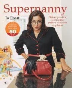 Supernanny. Sfaturi practice si eficiente pentru educarea copilului Jo Frost