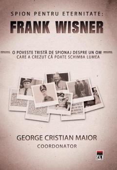 Spion pentru eternitate: Frank Wisner George Cristian Maior