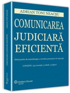 Comunicarea judiciara eficienta. Ghid practic de metodologie a cererilor persuasive in instanta