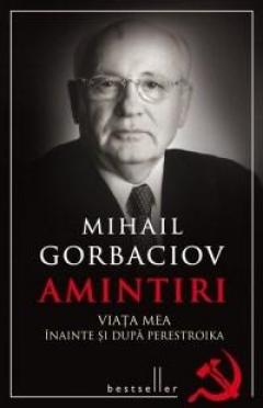 Amintiri - Viata mea inainte si dupa Perestroika Mihail Gorbaciov