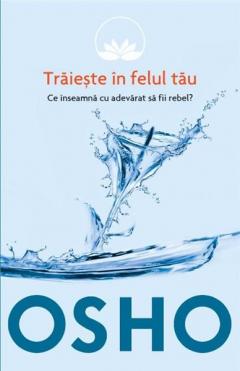 Osho. Traieste in felul tau (vol. 1)