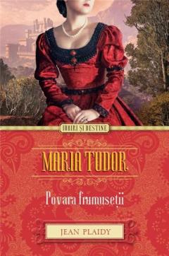 Maria Tudor - Povara frumusetii Jean Plaidy