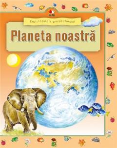 Enciclopedia prescolarului - Planeta noastra