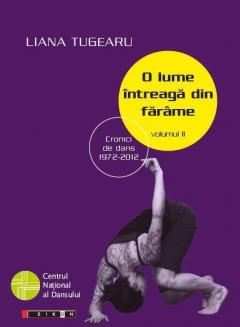 O lume intreaga din farame. Volumul II - Cronici de dans 1972 -2012