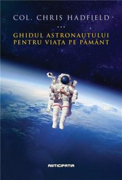 Ghidul astronautului pentru viata pe Pamant Col. Chris Hadfield