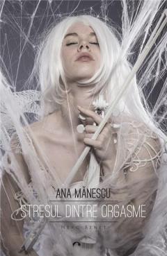 Stresul dintre orgasme Ana Manescu