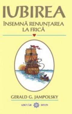 Iubirea inseamna renuntarea la frica Gerald G. Jampolsky