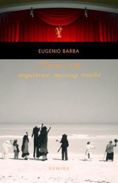 Eugenio Barba - Teatru: singuratate, mestesug, revolta