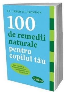 100 de remedii naturale pentru copilul tau Dr. Jared M. Skowron