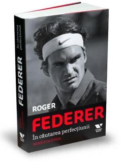 Roger Federer. In cautarea perfectiunii