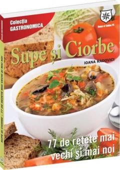 Supe si ciorbe. 77 de retete mai vechi si mai noi