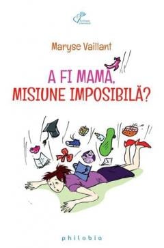 A fi mama, misiune imposibila Maryse Vaillant
