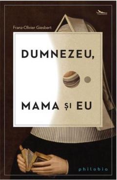 Dumnezeu, mama si eu Franz-Olivier Giesbert