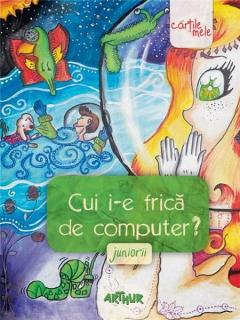 Cui i-e frica de computer? Juniorii Colectiv de autori