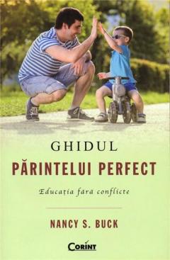 Ghidul parintelui perfect. Educatia fara conflicte Nancy S. Buck