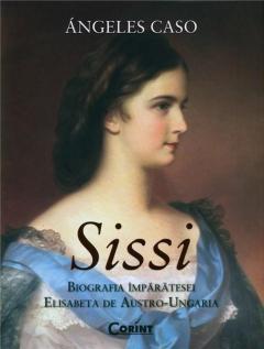 Sissi. Biografia Imparatesei Elisabeta de Austro-Ungaria