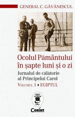 Ocolul Pamantului in sapte luni si o zi, Volumul 1 - Egiptul General C. Gavanescul