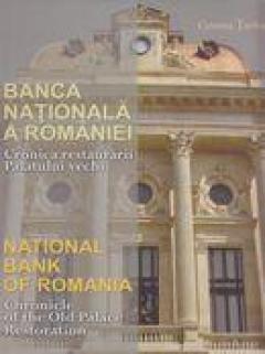 Banca Nationala a Romaniei: cronica restaurarii Palatului Vechi. Editie bilingva