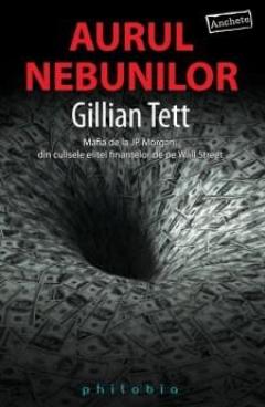 Aurul nebunilor Gillian Tett