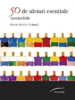 50 de uleiuri esentiale irezistibile Marie-Noelle Pichard