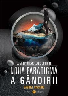 Lumi epistemologic diferite – Noua paradigma a gandirii Gabriel Vacariu