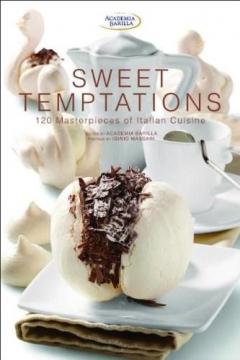 Sweet Temptations: 130 Masterpieces of Italian Cuisine