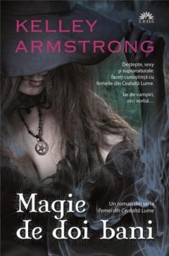 Magie de doi bani (Femei din Cealalta Lume, cartea intai) Kelley Armstrong