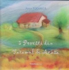 5 Povesti din Taramul de Acasa Anca Todirica