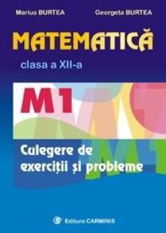 Matematica M1. Clasa a XII-a. Culegere de exercitii si probleme