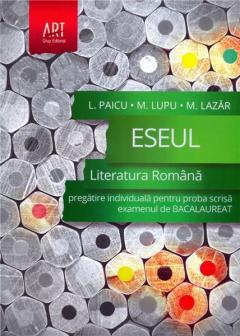 Eseul - Literatura romana. Pregatire individuala pentru proba scrisa a examenului de bacalaureat