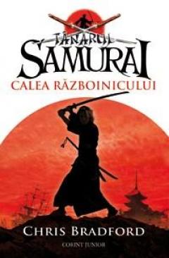 Tanarul samurai.Calea razboinicului Chris Bradford