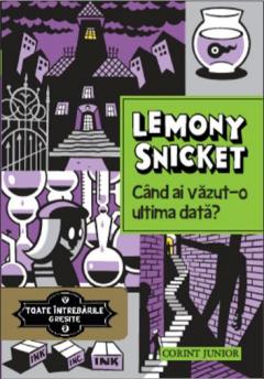 Cand ai vazut-o ultima data? - Toate intrebarile gresite Vol. 2 Lemony Snicket