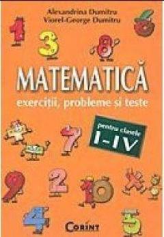 Matematica - exercitii, probleme si teste Cls. I-IV