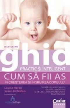 Ghid practic si inteligent. Cum sa fii as in cresterea si ingrijirea copilului 