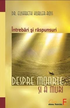 Intrebari Si Raspunsuri. Despre Moarte Si A Muri