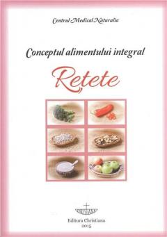 Conceptul alimentar integral. Retete Madalina Popescu, Dr. Pavel Chirilă