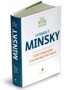 Cum stabilizam o economie instabila Hyman P. Minsky