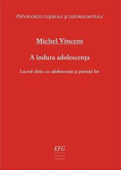 A indura adolescenta. Lucrul clinic cu adolescentii si parintii lor 