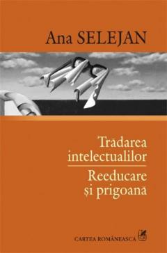 Tradarea intelectualilor. Reeducare si prigoana