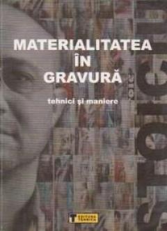 Materialitatea In Gravura. Tehnici Si Maniere