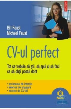CV-ul Perfect. Tot ce trebuie sa stii, sa spui si sa faci ca sa obtii postul dorit