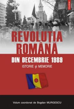 Revolutia Romana Din Decembrie 1989. Istorie Si Memorie