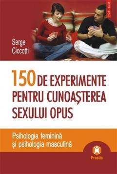 150 De Experimente Pentru Cunoasterea Sexului Opus. Psihologia Feminina Si Psihologia Masculina