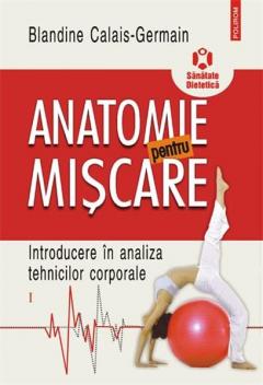 Anatomie pentru miscare vol. I: Introducere in analiza tehnicilor corporale