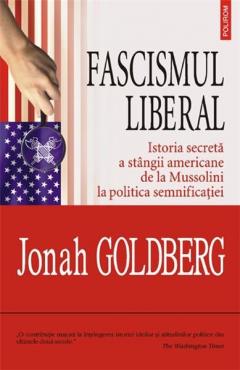 Fascismul liberal. Istoria secreta a stingii americane de la Mussolini la politica semnificatiei