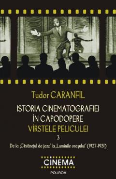 Istoria cinematografiei in capodopere. Virstele peliculei. Vol. 3: De la „Cintaretul de jazz” la „Luminile orasului” (1927-1931)