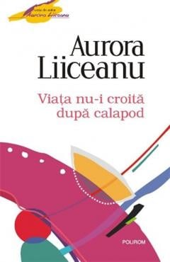 Viata nu-i croita dupa calapod Aurora Liiceanu