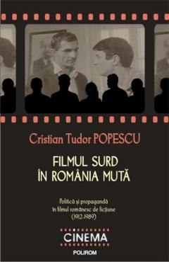Filmul surd in Romania muta: politica si propaganda in filmul romanesc de fictiune (1912-1989)